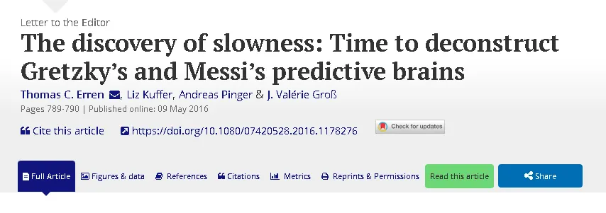 Erren, T. C., Kuffer, L., Pinger, A., & Groß, J. V. (2016). The discovery of slowness: Time to deconstruct Gretzky’s and Messi’s predictive brains. Chronobiology International, 33(7), 789–790. https://doi.org/10.1080/07420528.2016.1178276 Esta investigación hecha hace 10 años plantea la hipótesis de que el tiempo durante los partidos podría transcurrir más lentamente para Lionel Messi.